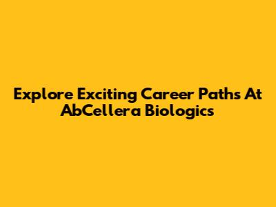 Explore Exciting Career Paths At AbCellera Biologics