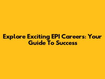 Explore Exciting EPI Careers: Your Guide To Success