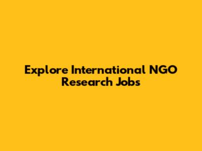 Explore International NGO Research Jobs