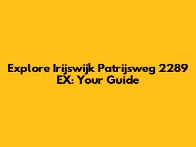 Explore Irijswijk Patrijsweg 2289 EX: Your Guide