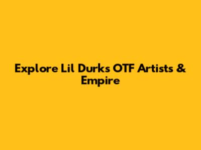 Explore Lil Durk's OTF Artists & Empire