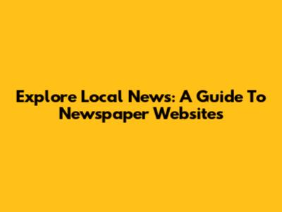 Explore Local News: A Guide To Newspaper Websites