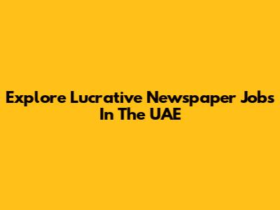 Explore Lucrative Newspaper Jobs In The UAE