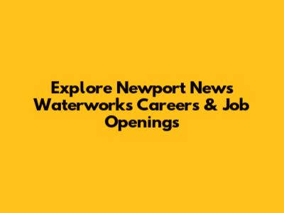 Explore Newport News Waterworks Careers & Job Openings