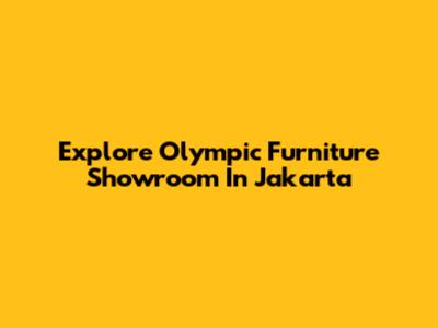 Explore Olympic Furniture Showroom In Jakarta