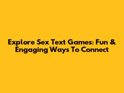 Explore Sex Text Games: Fun & Engaging Ways To Connect