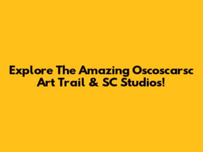 Explore The Amazing Oscoscarsc Art Trail & SC Studios!