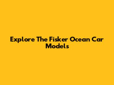Explore The Fisker Ocean Car Models