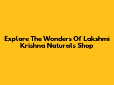 Explore The Wonders Of Lakshmi Krishna Naturals Shop