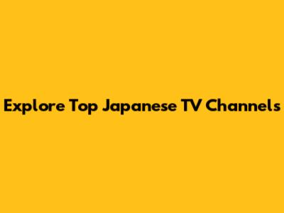 Explore Top Japanese TV Channels