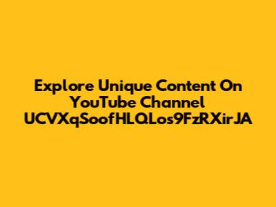 Explore Unique Content On YouTube Channel UCVXqSoofHLQLos9FzRXirJA
