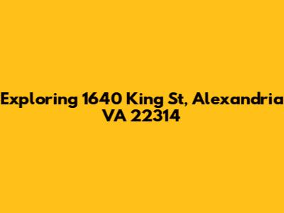 Exploring 1640 King St, Alexandria VA 22314