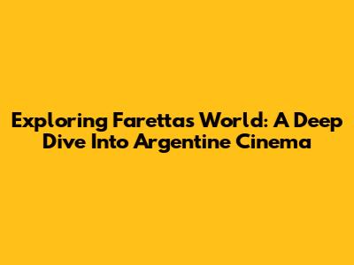 Exploring Faretta's World: A Deep Dive Into Argentine Cinema