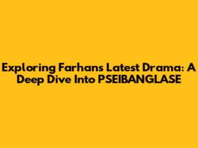 Exploring Farhan's Latest Drama: A Deep Dive Into PSEIBANGLASE