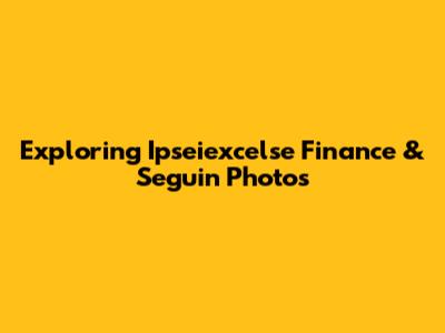 Exploring Ipseiexcelse Finance & Seguin Photos