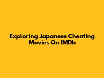 Exploring Japanese Cheating Movies On IMDb