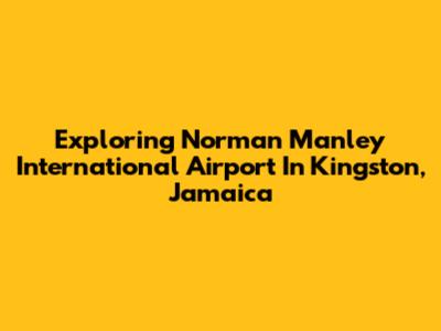 Exploring Norman Manley International Airport In Kingston, Jamaica