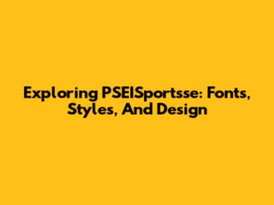 Exploring PSEISportsse: Fonts, Styles, And Design