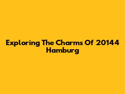 Exploring The Charms Of 20144 Hamburg