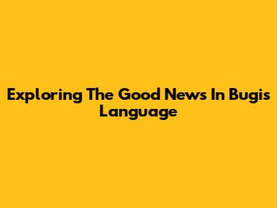 Exploring The Good News In Bugis Language