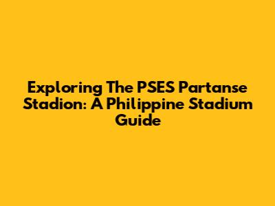 Exploring The PSES Partanse Stadion: A Philippine Stadium Guide