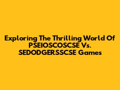 Exploring The Thrilling World Of PSEIOSCOSCSE Vs. SEDODGERSSCSE Games