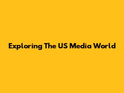 Exploring The US Media World
