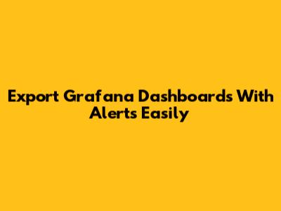 Export Grafana Dashboards With Alerts Easily