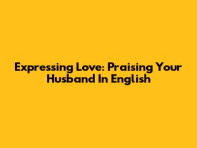 Expressing Love: Praising Your Husband In English