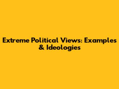 Extreme Political Views: Examples & Ideologies