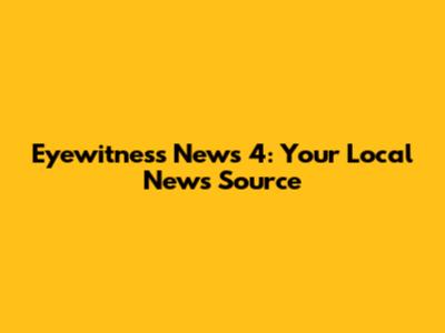 Eyewitness News 4: Your Local News Source