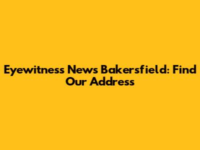 Eyewitness News Bakersfield: Find Our Address