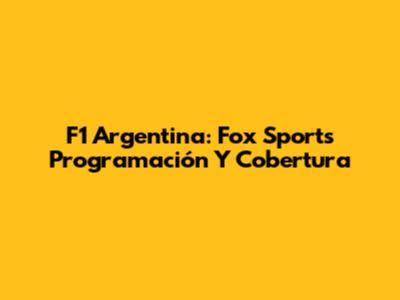 F1 Argentina: Fox Sports Programación Y Cobertura