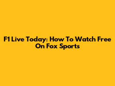 F1 Live Today: How To Watch Free On Fox Sports
