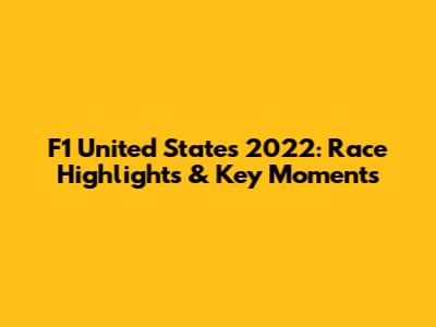 F1 United States 2022: Race Highlights & Key Moments