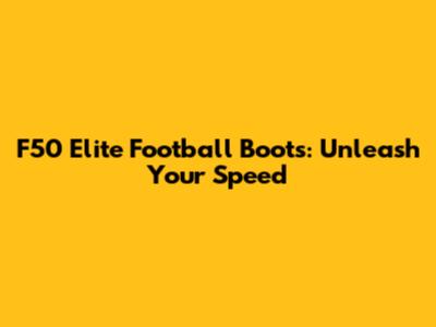 F50 Elite Football Boots: Unleash Your Speed