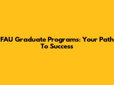 FAU Graduate Programs: Your Path To Success