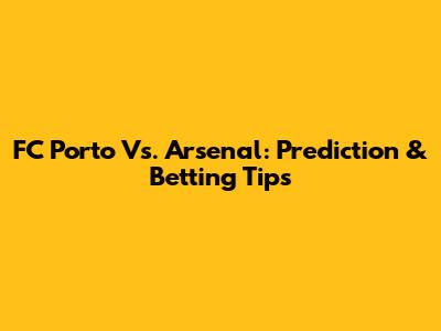 FC Porto Vs. Arsenal: Prediction & Betting Tips