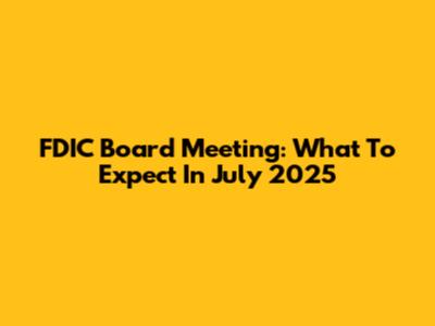FDIC Board Meeting: What To Expect In July 2025
