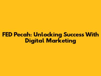 FED Pecah: Unlocking Success With Digital Marketing