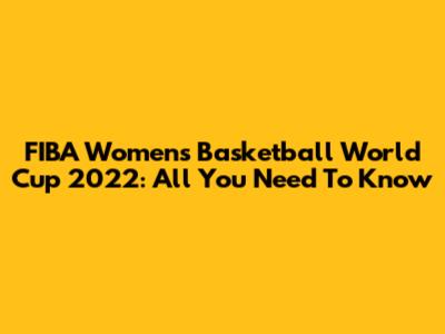 FIBA Women's Basketball World Cup 2022: All You Need To Know