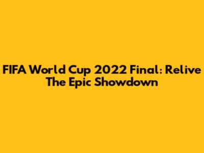 FIFA World Cup 2022 Final: Relive The Epic Showdown
