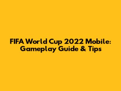 FIFA World Cup 2022 Mobile: Gameplay Guide & Tips