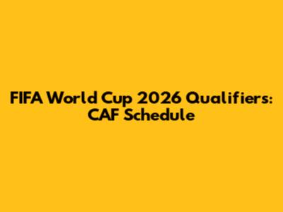 FIFA World Cup 2026 Qualifiers: CAF Schedule