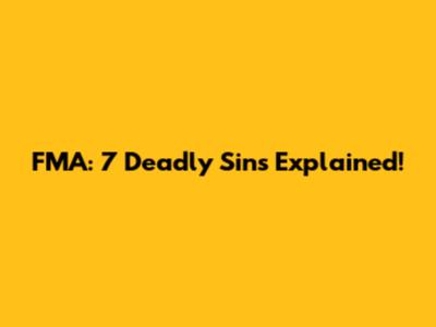 FMA: 7 Deadly Sins Explained!