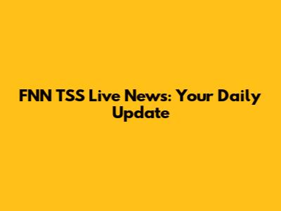 FNN TSS Live News: Your Daily Update