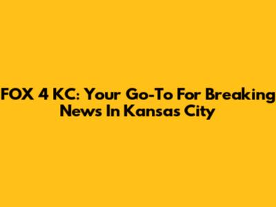 FOX 4 KC: Your Go-To For Breaking News In Kansas City