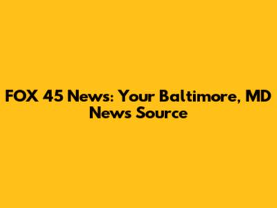 FOX 45 News: Your Baltimore, MD News Source