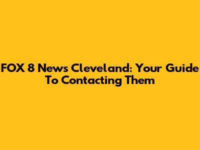 FOX 8 News Cleveland: Your Guide To Contacting Them