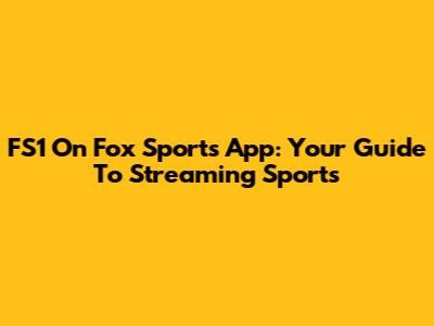 FS1 On Fox Sports App: Your Guide To Streaming Sports